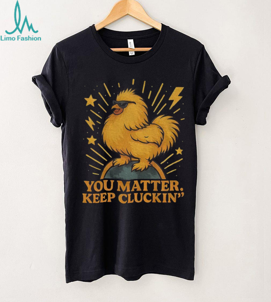 Binoo’s you matter keep cluckin’ shirt Binoo’s you matter keep cluckin’ shirt