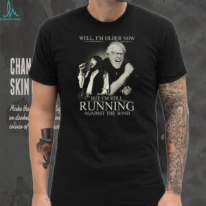 Bob Seger Well I'm Older Now But I'm Still Running Against The Wind Shirt