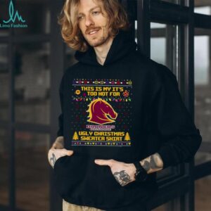 Brisbane Broncos It's Too Hot For Ugly Christmas Sweater T Shirt