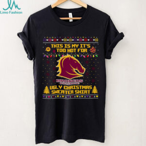 Brisbane Broncos It's Too Hot For Ugly Christmas Sweater T Shirt