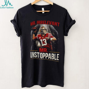 Brock Purdy Mr Irrelevant Mr unstoppable San Francisco 49ers NFL Football shirt