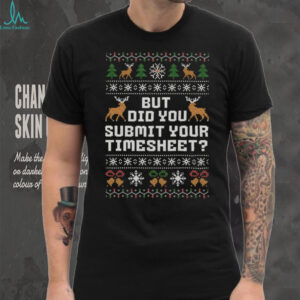 But Did You Submit Your Timesheet Funny Ugly Christmas Long Sleeve T Shirt