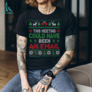 Christmas This Meeting Could Have Been an Email Ugly Office T Shirt