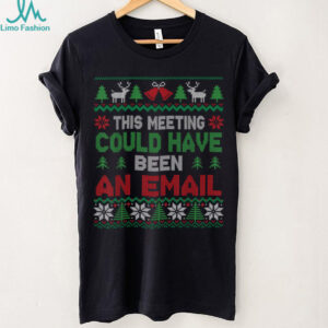 Christmas This Meeting Could Have Been an Email Ugly Office T Shirt