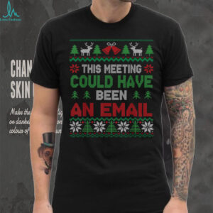 Christmas This Meeting Could Have Been an Email Ugly Office T Shirt