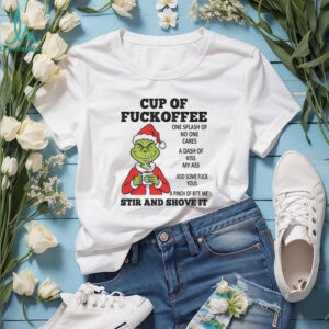 Cup Of Fuckoffee One Splash Of No One Cares A Dash Of Kiss My Ass Add Some Fuck Yous A Pinch Of Bite Me Stir And Shove It T Shirt