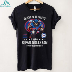 Damn Right I Am A Buffalo Bills Fan Now And Forever T Shirt