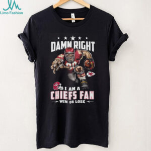 Damn Right I Am A Chiefs Fan Win Or Lose T Shirt