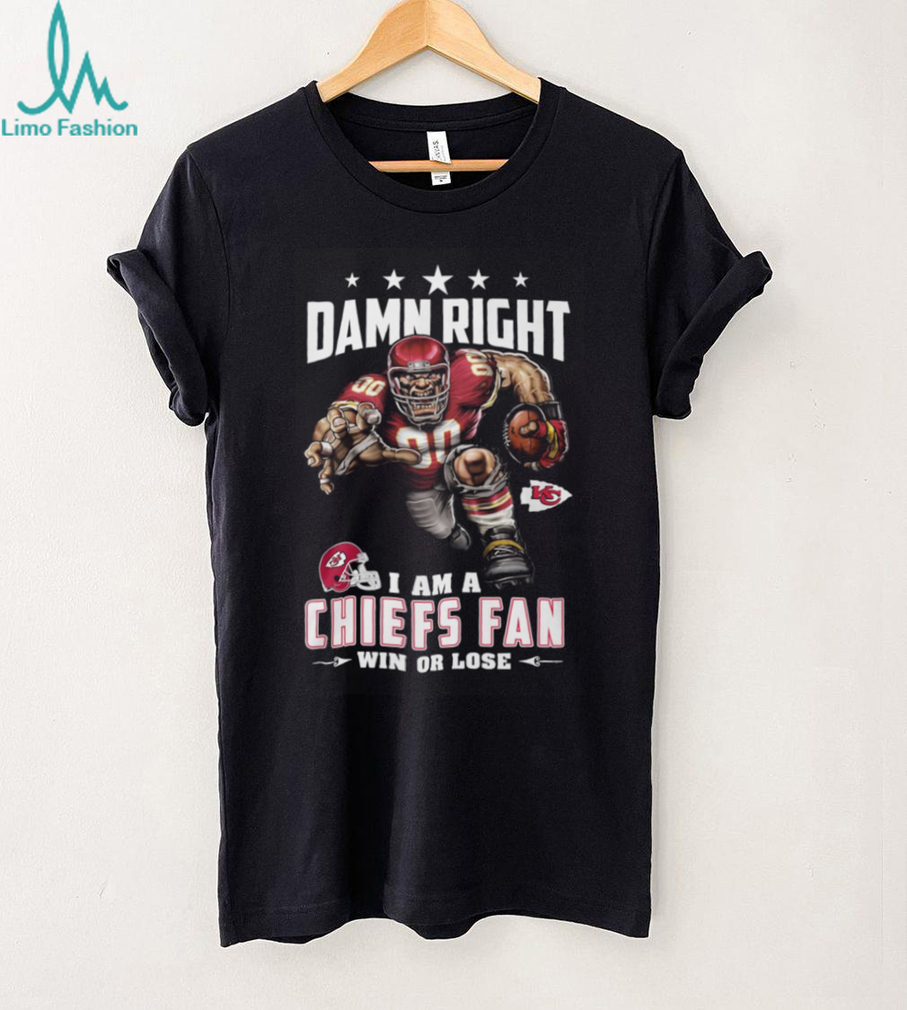 Damn Right I Am A Chiefs Fan Win Or Lose T Shirt Damn Right I Am A Chiefs Fan Win Or Lose T Shirt