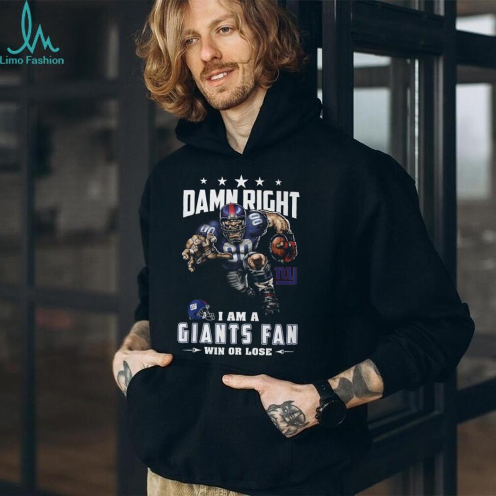 Damn Right I Am A Giants Fan Win Or Lose T Shirt Damn Right I Am A Giants Fan Win Or Lose T Shirt