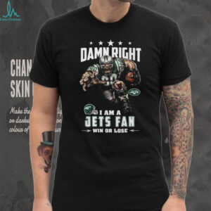 Damn Right I Am A Jets Fan Win Or Lose T Shirt