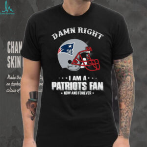 Damn Right I Am A Patriots Fan T Shirt