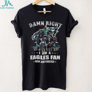 Damn Right I Am A Philadelphia Eagles Fan Now And Forever T Shirt