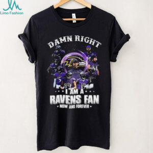 Damn Right I Am A Ravens Fan Now And Forever T Shirt
