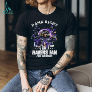 Damn Right I Am A Ravens Fan Now And Forever T Shirt