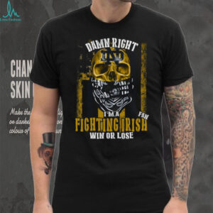 Damn Right I'm A Fighting Irish Fan Win Or Lose T Shirt