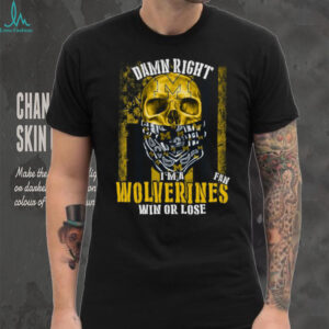 Damn Right I'm a Wolverines Fan T shirt