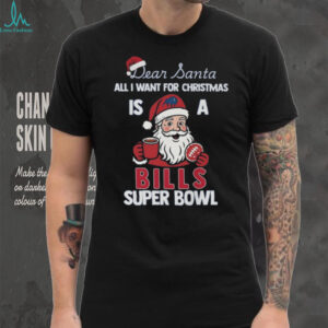 Dear Santa All I Want For Christmas Is A Buffalo Bills Super Bowl Shirt