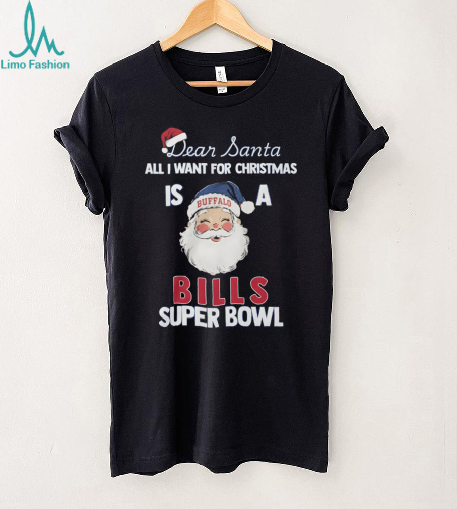 Dear Santa All I Want For Christmas Is A Buffalo Bills Super Bowl T Shirt Dear Santa All I Want For Christmas Is A Buffalo Bills Super Bowl T Shirt