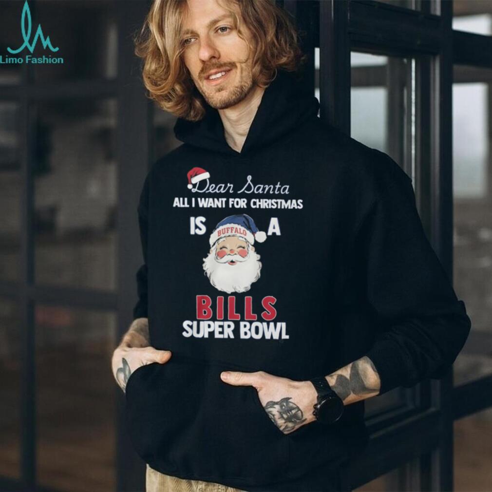 Dear Santa All I Want For Christmas Is A Buffalo Bills Super Bowl T Shirt Dear Santa All I Want For Christmas Is A Buffalo Bills Super Bowl T Shirt