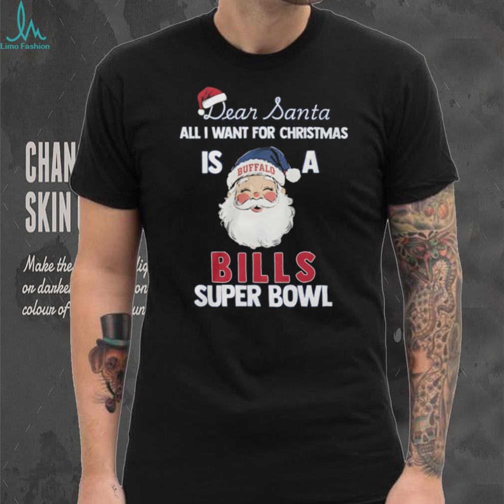 Dear Santa All I Want For Christmas Is A Buffalo Bills Super Bowl T Shirt Dear Santa All I Want For Christmas Is A Buffalo Bills Super Bowl T Shirt