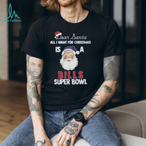 Dear Santa All I Want For Christmas Is A Buffalo Bills Super Bowl T Shirt