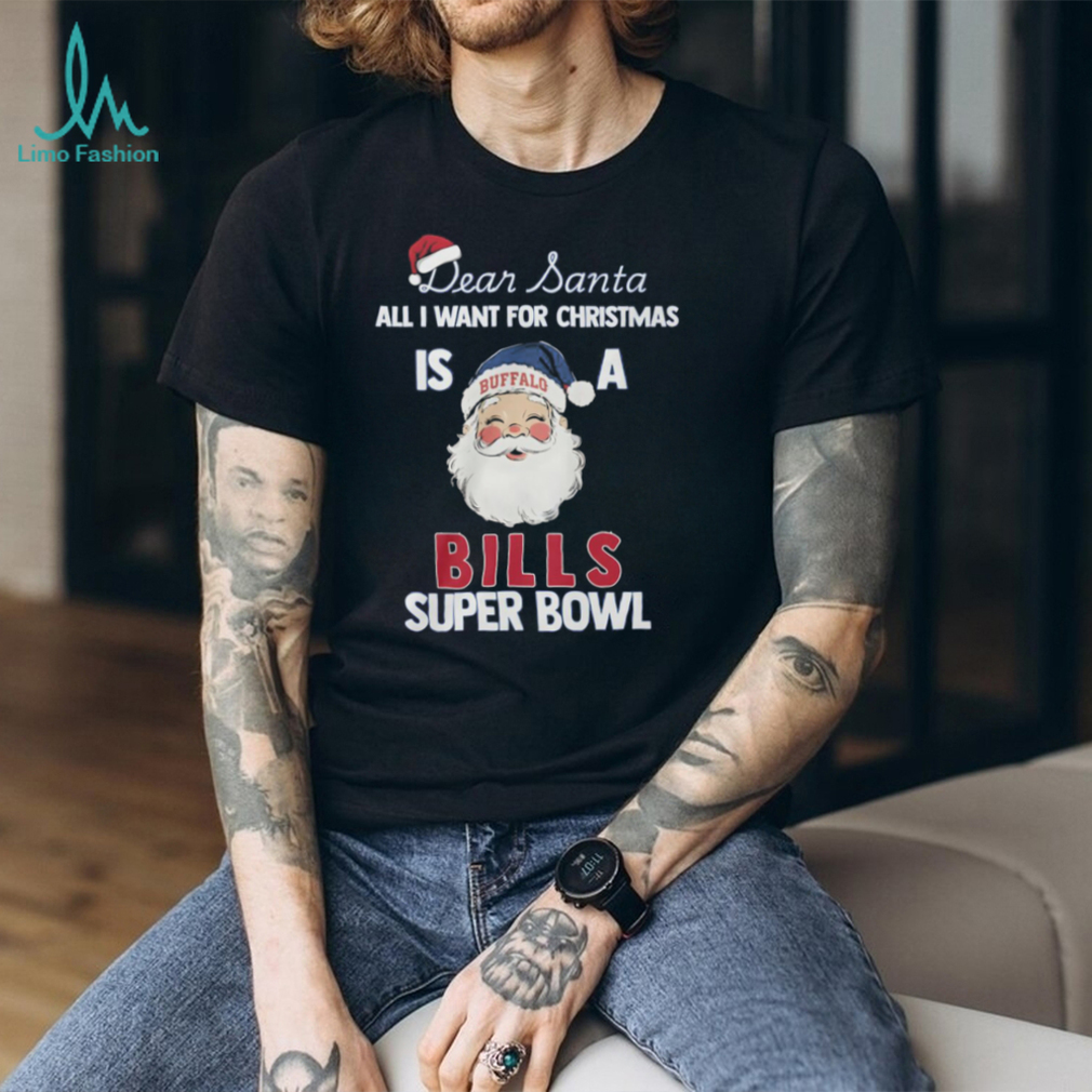 Dear Santa All I Want For Christmas Is A Buffalo Bills Super Bowl T Shirt Dear Santa All I Want For Christmas Is A Buffalo Bills Super Bowl T Shirt