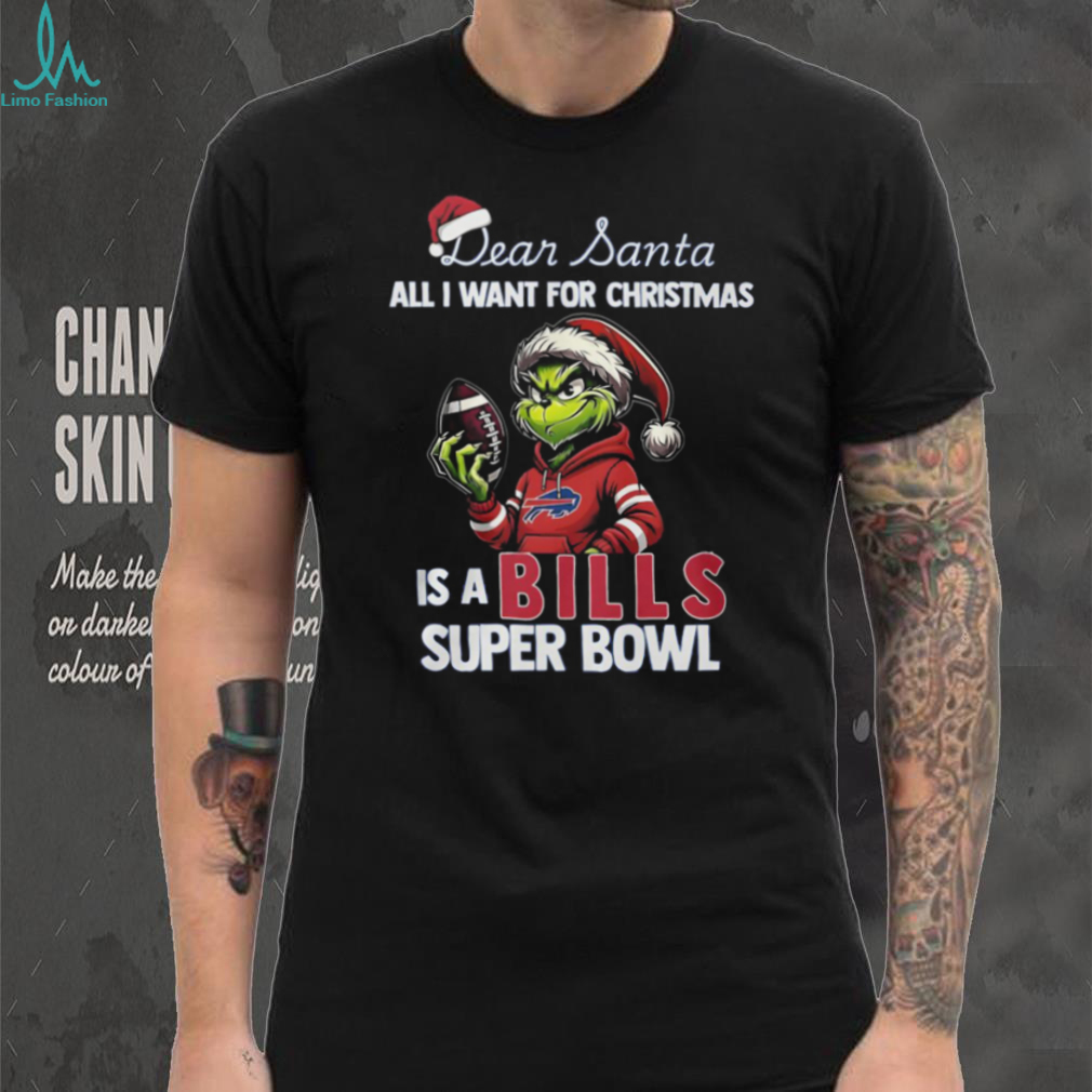 Dear Santa All I Want is a Bills Super Bowl Grinch T Shirt Dear Santa All I Want is a Bills Super Bowl Grinch T Shirt