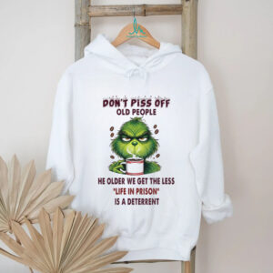 Don't Piss Off Old People He Older We Get The Less Life In Prison Is A Deterrent T Shirt