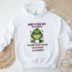 Don't Piss Off Old People He Older We Get The Less Life In Prison Is A Deterrent T Shirt