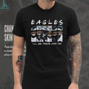 Eagles 'I'll Be There For You' Friends TV Show Parody T Shirt