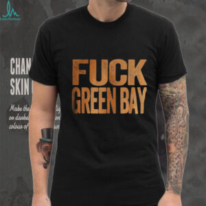 Fuck Green Bay Green Bay Haters Green Bay Packers vs Chicago Bears shirt Fuck Green Bay Green Bay Haters Green Bay Packers vs Chicago Bears shirt