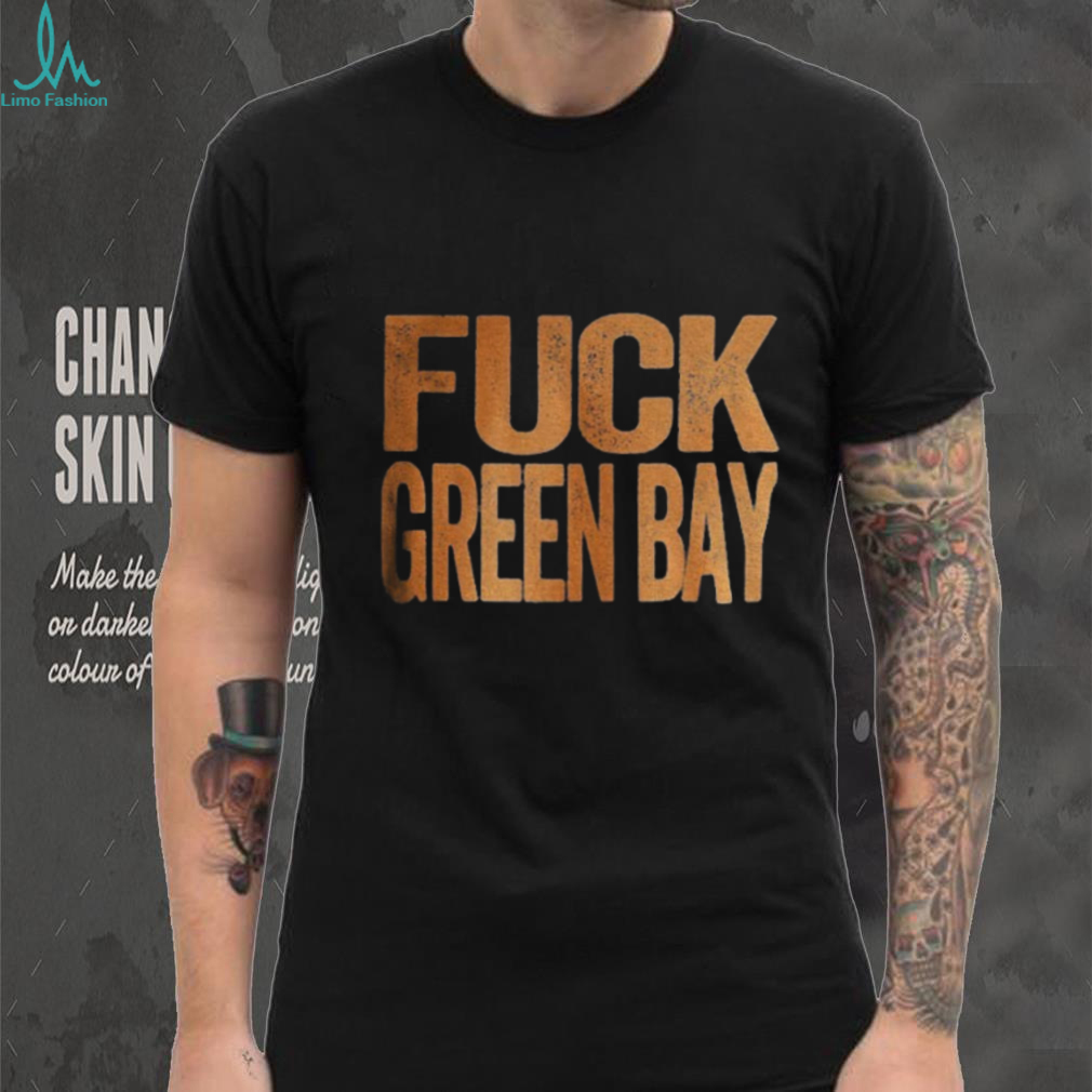 Fuck Green Bay Green Bay Haters Green Bay Packers vs Chicago Bears shirt Fuck Green Bay Green Bay Haters Green Bay Packers vs Chicago Bears shirt