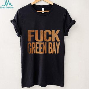 Fuck Green Bay Green Bay Haters Green Bay Packers vs Chicago Bears shirt