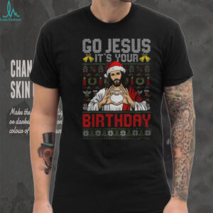 Funny Jesus Birthday go Jesus it’s your Christmas shirt