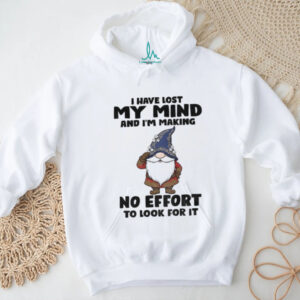 Gnome I have lost my mind and I’m making no effort to look for it Christmas shirt Gnome I have lost my mind and I’m making no effort to look for it Christmas shirt