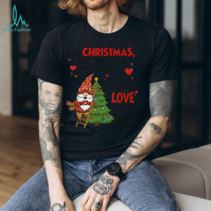 Gnome This Christmas We Don't Need More Stuff We Need More T Shirt