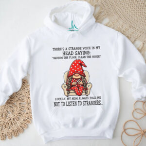 Gnome there’s a strange voice in my head saying vacuum the floor clean the house Christmas shirt Gnome there’s a strange voice in my head saying vacuum the floor clean the house Christmas shirt