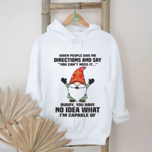 Gnome when people give me directions and say you can’t miss it buddy you have no idea Christmas shirt