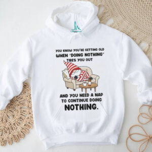Gnome you know you’re getting old when doing nothing tires you out and you need a nap shirt Gnome you know you’re getting old when doing nothing tires you out and you need a nap shirt