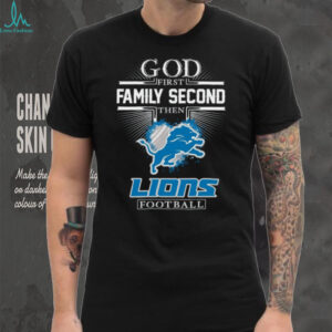 God First Family Second Then Lions Football T Shirt