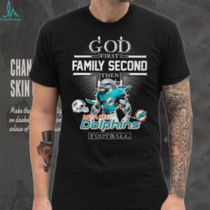 God First Family Second Then Miami Dolphins Football T Shirt God First Family Second Then Miami Dolphins Football T Shirt