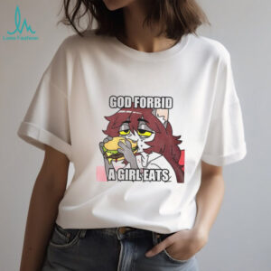 God forbid a girl eats shirt