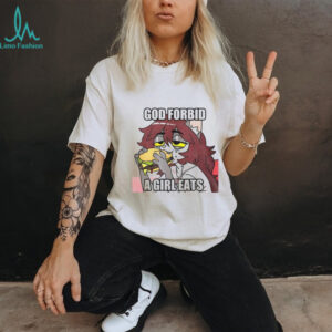 God forbid a girl eats shirt