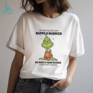 Grinch Santa me and my bed are happily married we have 2 kids named pillow and blanket Christmas shirt