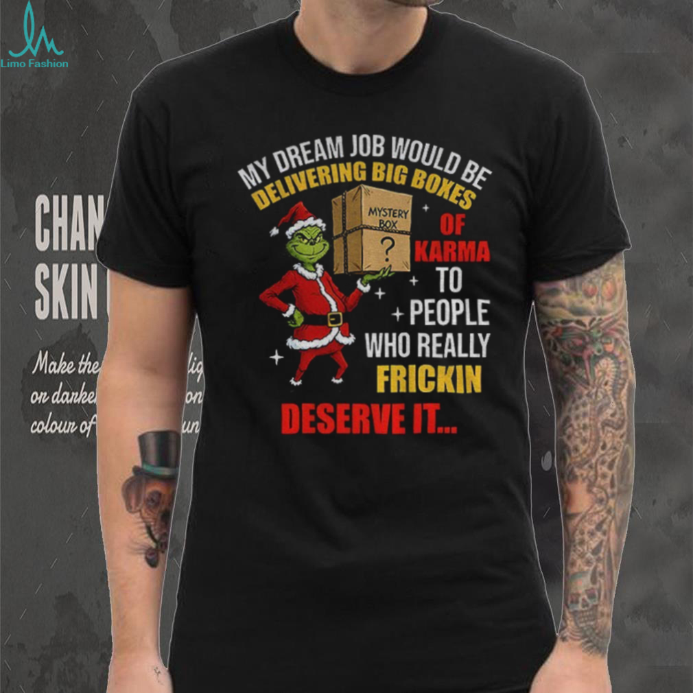 Grinch Santa my dream job would be delivering big boxes mystery box of karma to people who really frickin’ Christmas shirt Grinch Santa my dream job would be delivering big boxes mystery box of karma to people who really frickin’ Christmas shirt