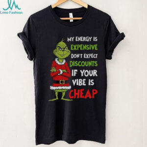 Grinch Santa my energy is expensive don’t expect discounts if your vibe is cheap Christmas shirt Grinch Santa my energy is expensive don’t expect discounts if your vibe is cheap Christmas shirt