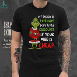Grinch Santa my energy is expensive don’t expect discounts if your vibe is cheap Christmas shirt