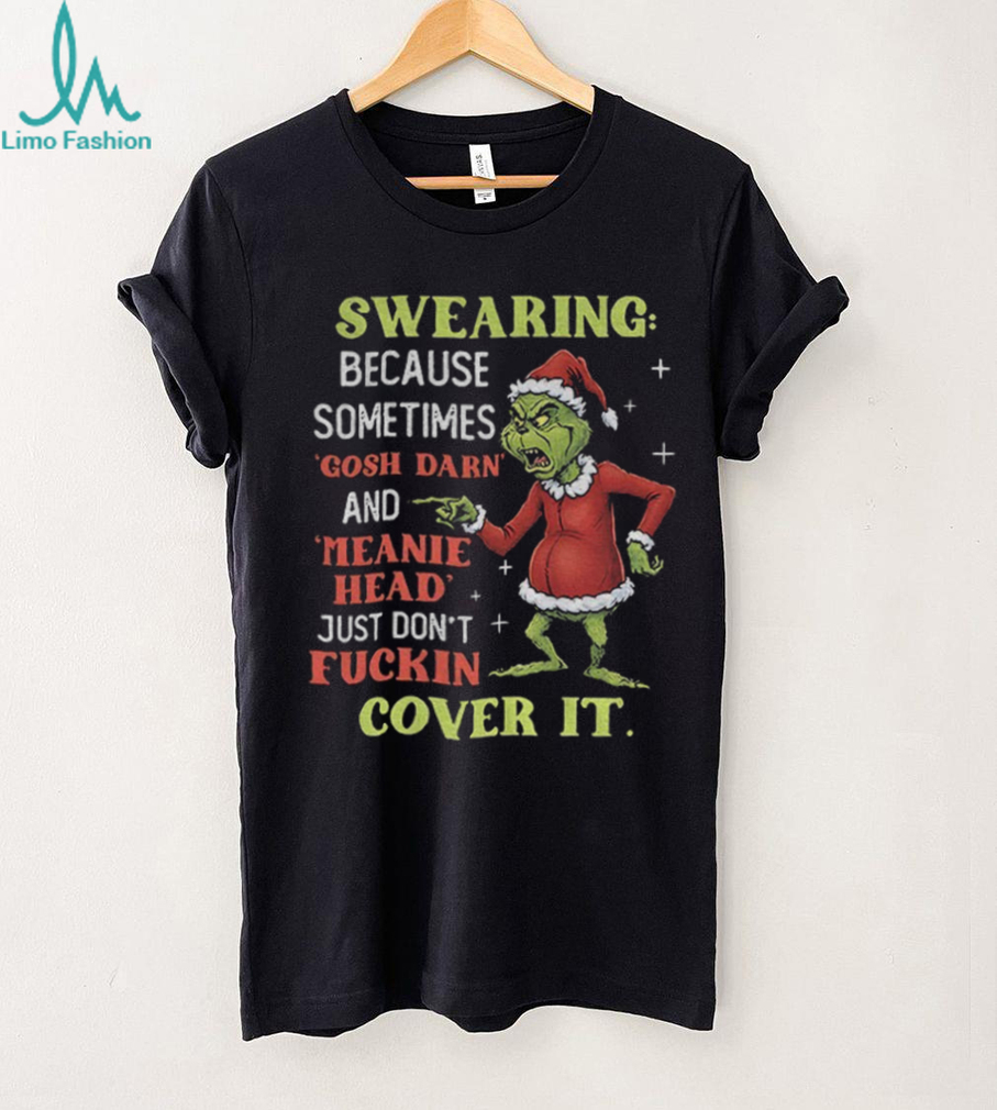 Grinch Santa swearing because sometimes gosh darn and meanie head just don’t fuckin cover it Christmas shirt Grinch Santa swearing because sometimes gosh darn and meanie head just don’t fuckin cover it Christmas shirt