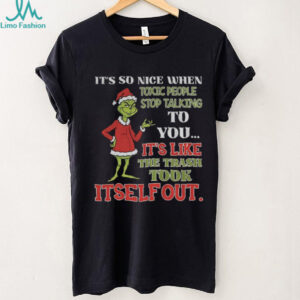 Grinch it’s so nice when toxic people stop talking to you it’s like the trash took itself out Christmas shirt